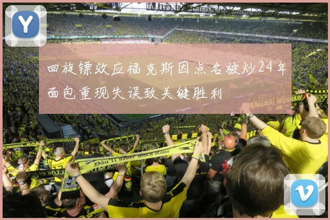 回旋镖效应福克斯因点名被炒24年面包重现失误致关键胜利